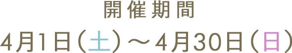 開催期間 4月1日(土)〜4月30日(日)