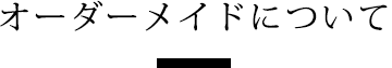 オーダーメイドについて